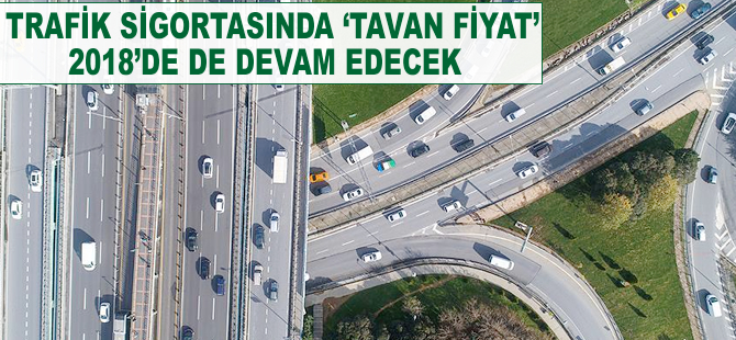 Trafik sigortasında 'tavan fiyat' 2018'de devam edecek