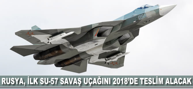 Rusya, ilk SU-57 savaş uçağını 2018'de teslim alacak