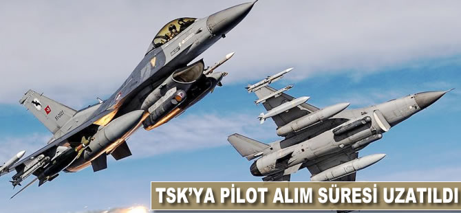 TSK'ya pilot alım süresi uzatıldı