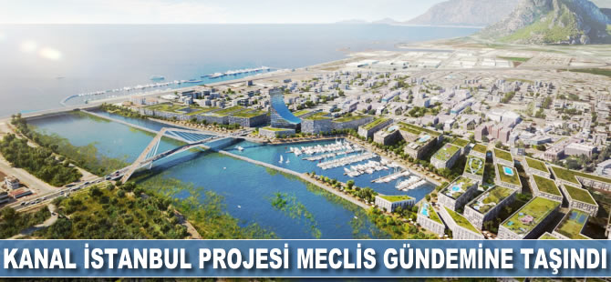 Kanal İstanbul Projesi meclis gündemine taşındı