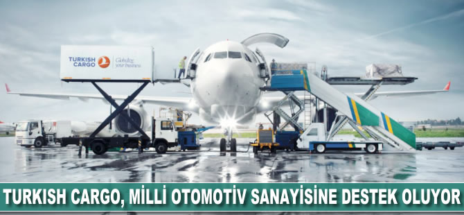 Turkish Cargo, milli otomotiv sanayisine destek sağlıyor