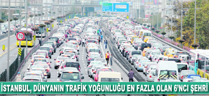 İstanbul dünyanın trafik yoğunluğu en fazla olan 6'ncı şehri