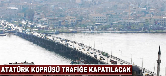 Atatürk Köprüsü trafiğe kapatılacak