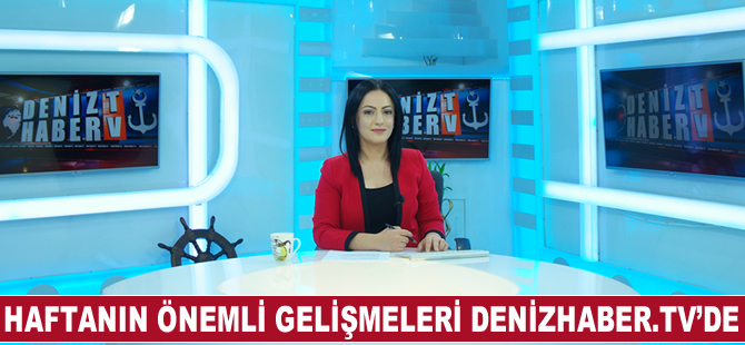 Haftanın öne çıkan haberleri DenizHaber.TV'de yayınlandı