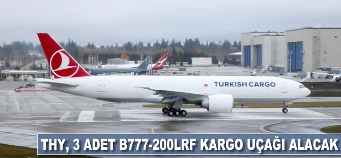 THY 3 adet  B777-200LRF kargo uçağı alacak