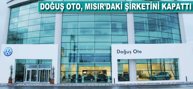 Doğuş Oto, Mısır'daki şirketini kapattı