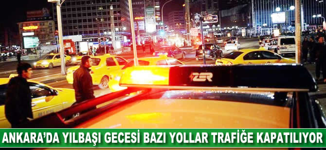 Ankara'da yılbaşı gecesi bazı yollar trafiğe kapatılacak