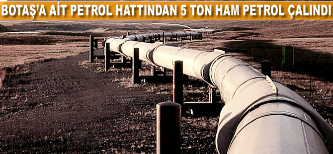 BOTAŞ'a ait boru hattından 5 ton ham petrol çalındı