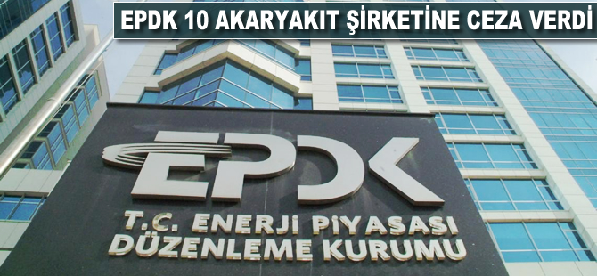 EPDK, 10 akaryakıt şirketine ceza verdi