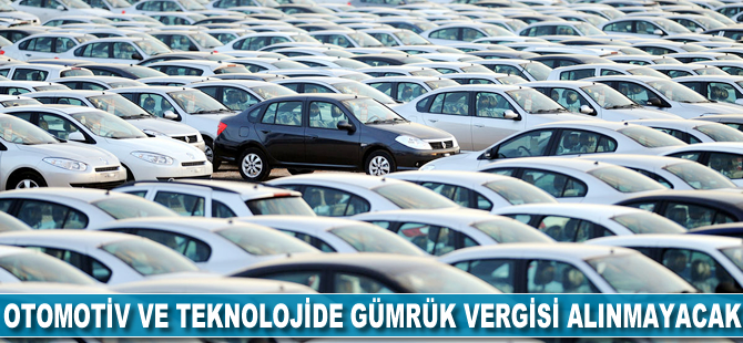 Otomotiv ve teknolojide gümrük vergisi alınmayacak