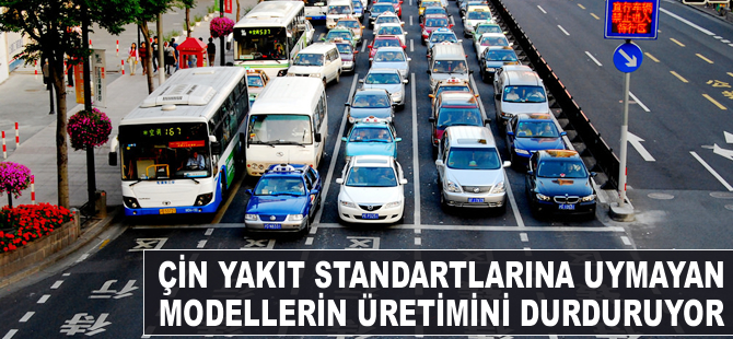 Çin yakıt standartlarına uymayan modellerinin üretimini durduruyor