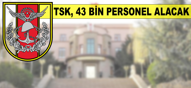 TSK, 43 bin personel alacak