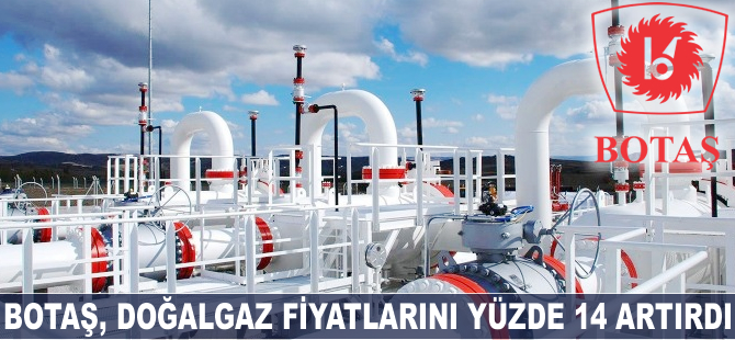 BOTAŞ, doğalgaz fiyatlarını yüzde 14 artırdı