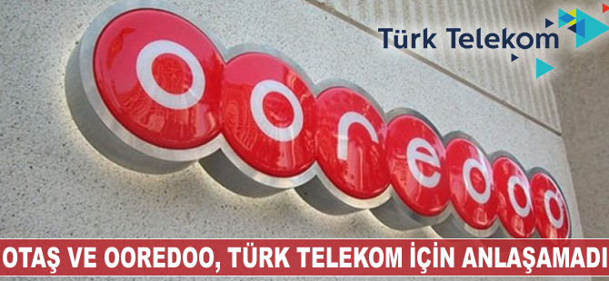 OTAŞ ve Ooredoo Türk Telekom için anlaşamadı