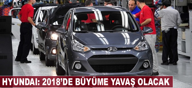 Hyundai: 2018'de büyüme yavaş olacak