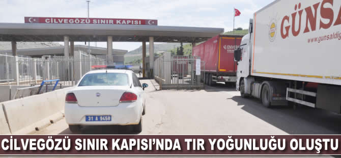 Cilvegözü Sınır Kapısı'nda TIR yoğunluğu oluştu