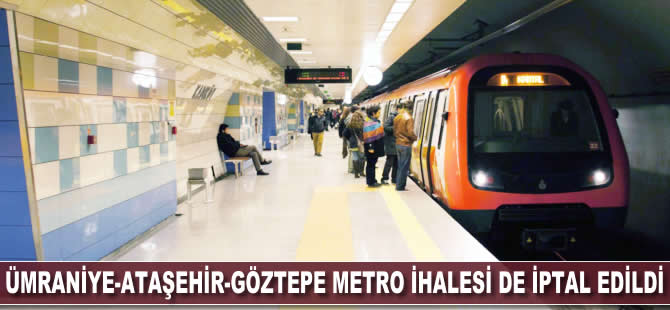 Ümraniye-Ataşehir-Göztepe Metro ihalesi de iptal edildi