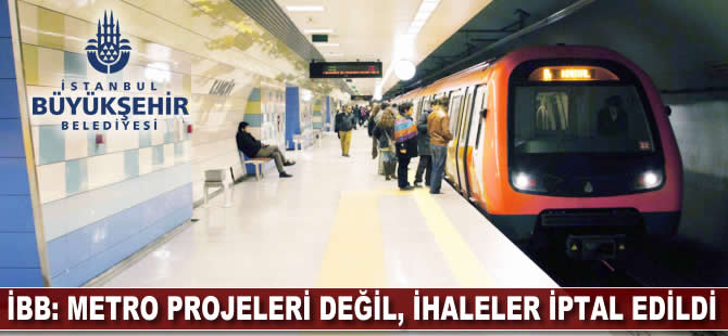 İBB: Metro projeleri değil, ihaleler iptal edildi