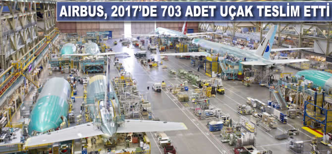 Airbus, 2017'de 703 adet uçak teslim etti