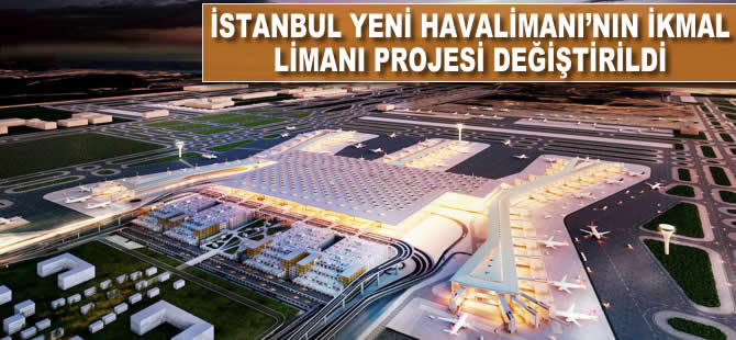 İstanbul Yeni Havalimanı'nın ikmal limanı projesi değiştirildi