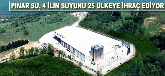 Pınar Su, 4 ilin suyunu 25 ülkeye ihraç ediyor