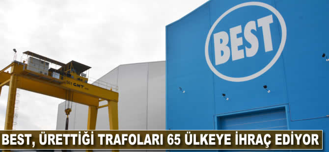 BEST, ürettiği trafoları 65 ülkeye ihraç ediyor