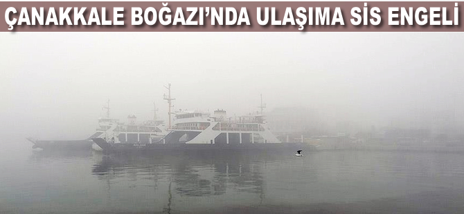 Çanakkale Boğazı'nda ulaşıma sis engeli