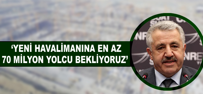 Ahmet Arslan: En az 70 milyon yolcu bekliyoruz