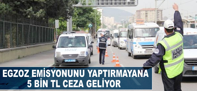 Egzoz emisyonunu yaptırmayana 5 bin TL ceza geliyor