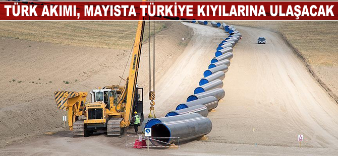 Türk Akımı mayısta Türkiye kıyılarına ulaşacak