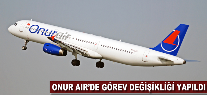 Onur Air'de görev değişikliği yapıldı