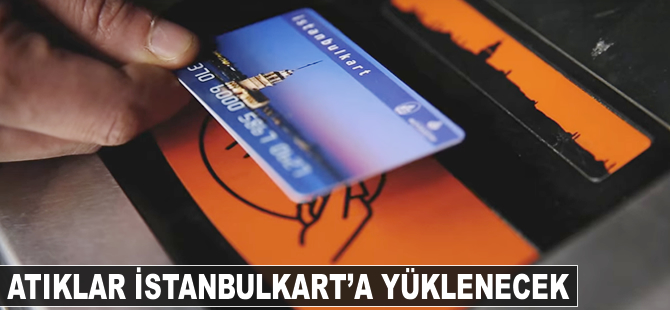 Atıklar İstanbulkart'a yüklenecek