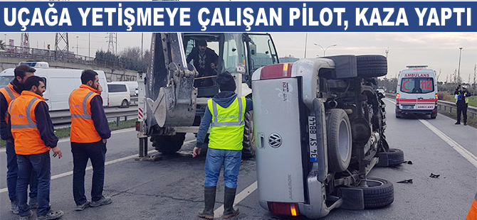 Uçağa yetişmeye çalışan pilot aracıyla takla attı