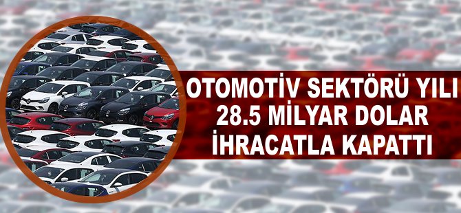 Otomotiv sektörü yılı 28,5 milyar dolar ihracatla kapattı