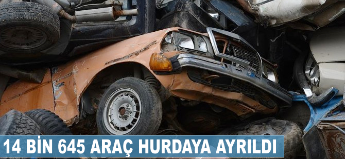 14 bin 645 araç hurdaya ayrıldı