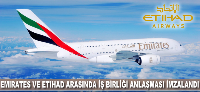 Emirates ve Etihad arasında iş birliği anlaşması imzalandı