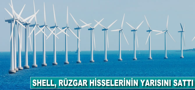 Shell, rüzgar hisselerinin yarısını sattı