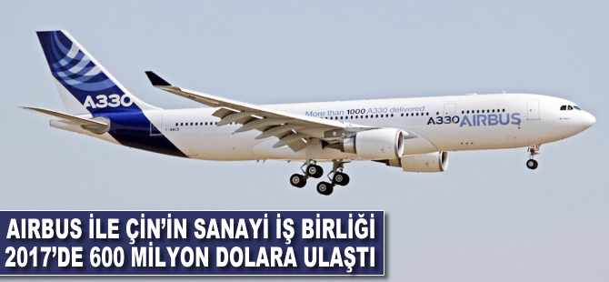 Airbus ile Çin’in sanayi işbirliği 2017'de 600 milyon dolara ulaştı