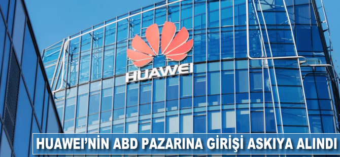 Huawei'nin ABD pazarına girişi askıya alındı