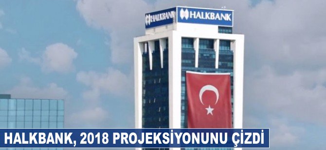 Halkbank, 2018 projeksiyonunu çizdi