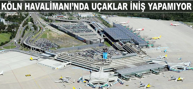 Köln Havalimanı'nda uçaklar iniş yapamıyor