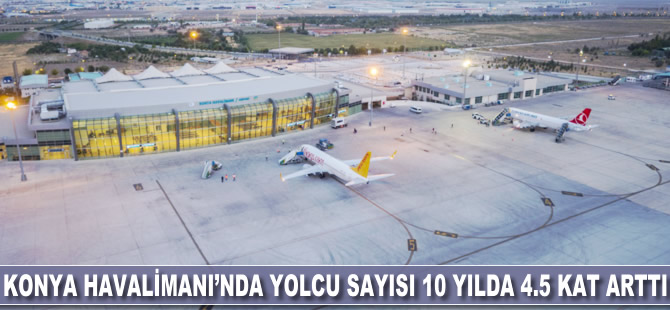 Konya Havalimanı'nda yolcu sayısı 10 yılda 4.5 kat arttı