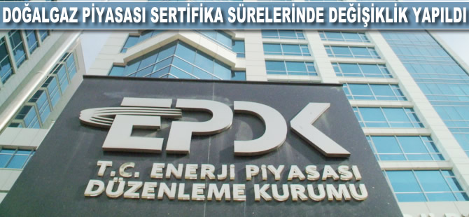 Doğalgaz piyasası sertifika sürelerinde değişiklik yapıldı