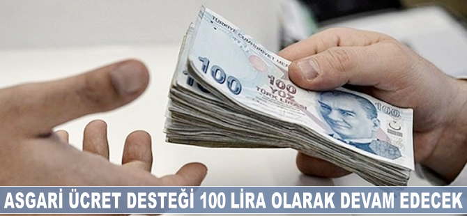 Asgari ücret desteği 100 lira olarak devam edecek