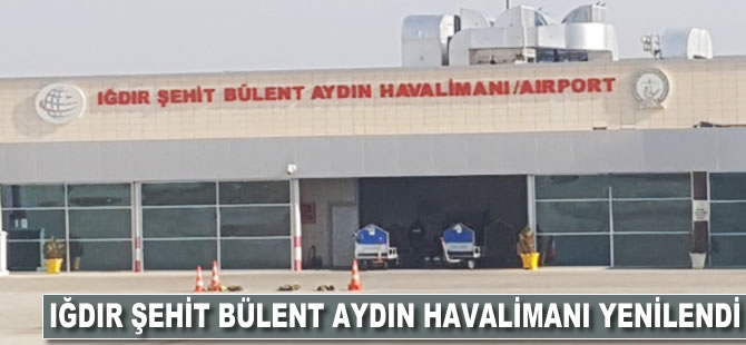 Iğdır Şehit Bülent Aydın Havalimanı yenilendi