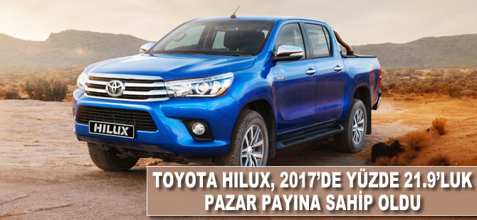 Toyota Hilux, 2017'de yüzde 21.9'luk pazar payına sahip oldu