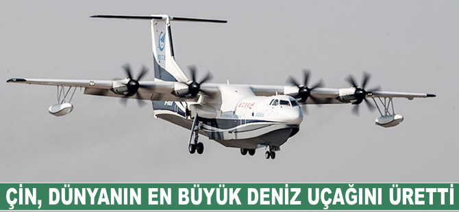 Çin, dünyanın en büyük deniz uçağını üretti