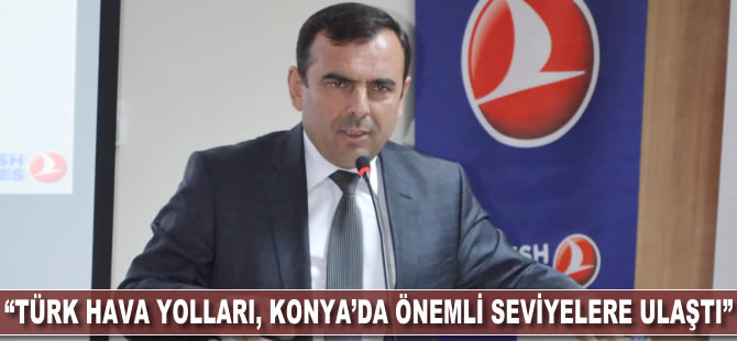 “Türk Hava Yolları Konya'da önemli seviyelere ulaştı"