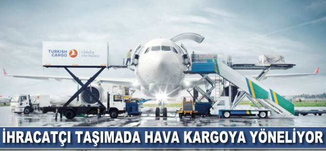 İhracatçı taşımada hava kargoya yöneliyor