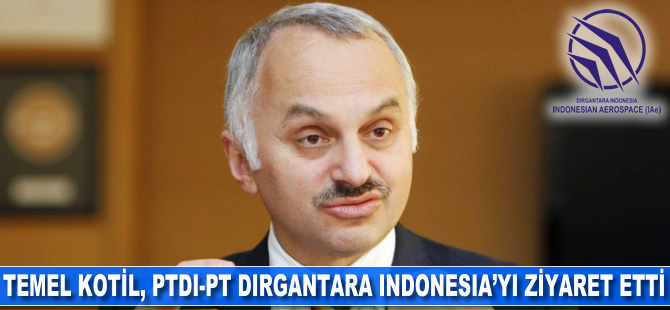 Temel Kotil, PTDI–PT Dirgantara Indonesia'yı ziyaret etti